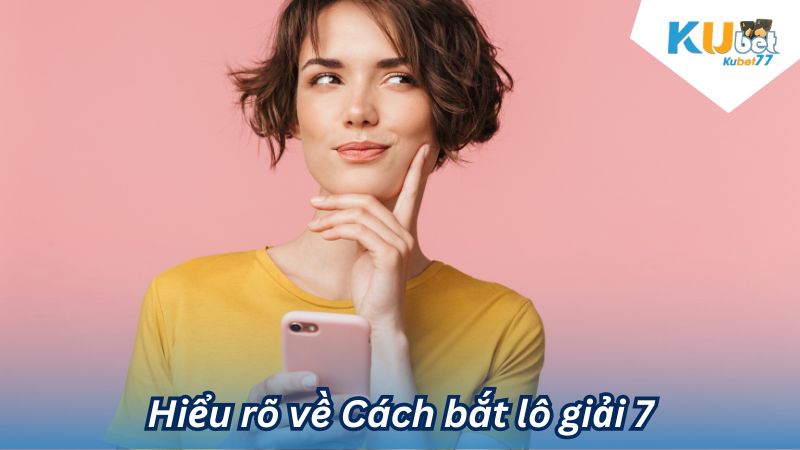 Hiểu rõ về Cách bắt lô giải 7