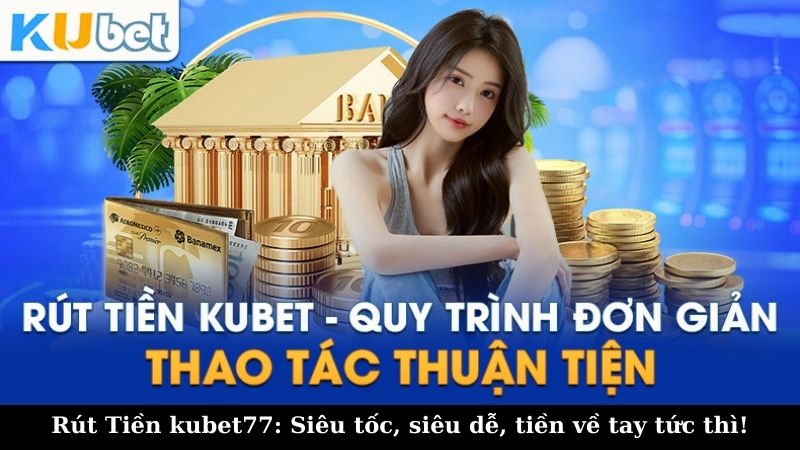 Phương thức Rút Tiền kubet77