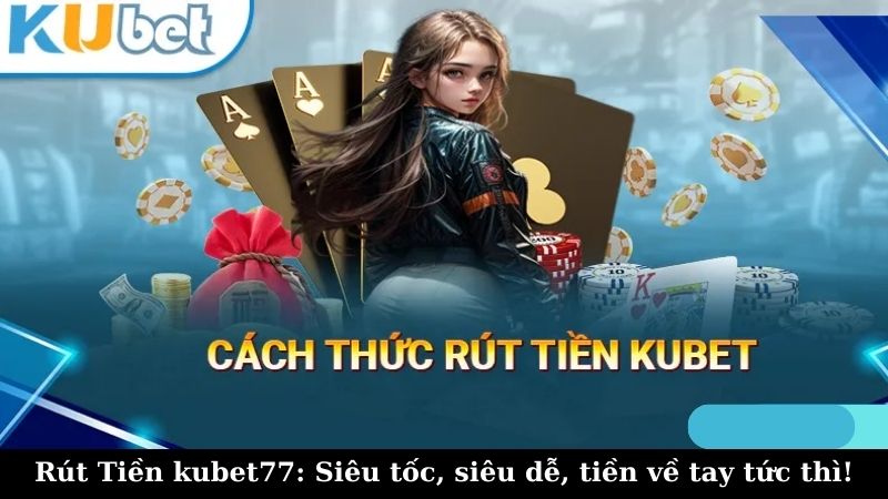 Cách thức Rút Tiền kubet77