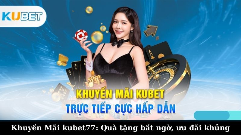 Khám Phá Thế Giới Khuyến Mãi Kubet77 phong phú, đa dạng