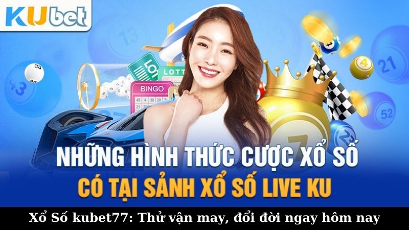 Hướng dẫn cách chơi xổ số Kubet77