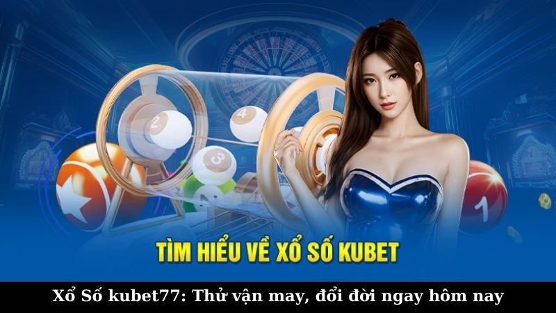 Các loại hình xổ số Kubet77