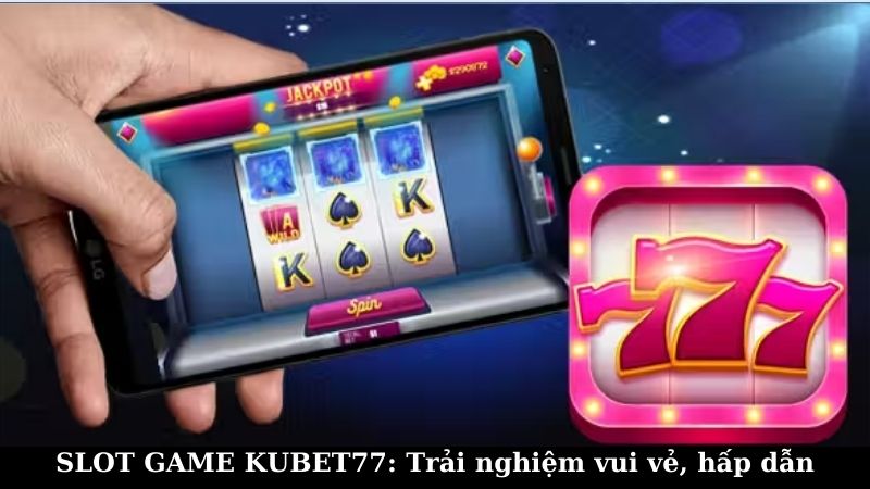 Slot Game Kubet77 là gì?