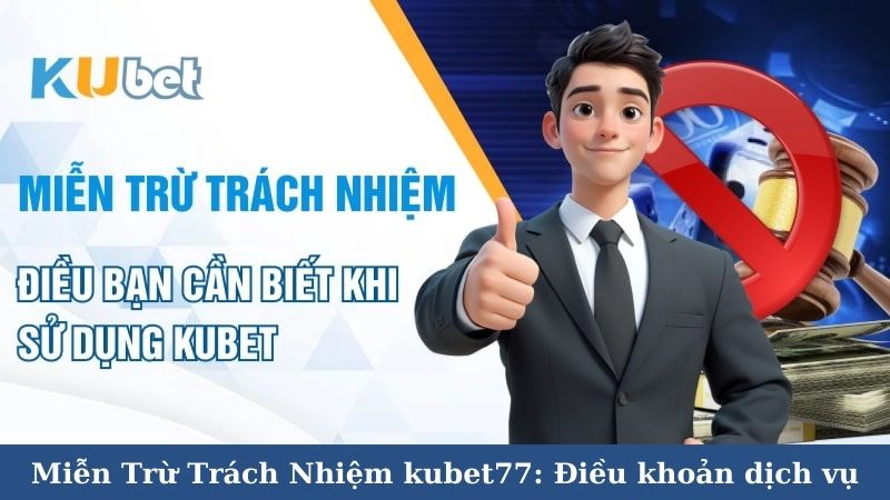 Miễn Trừ Trách Nhiệm kubet77: Các Nội Dung Chính