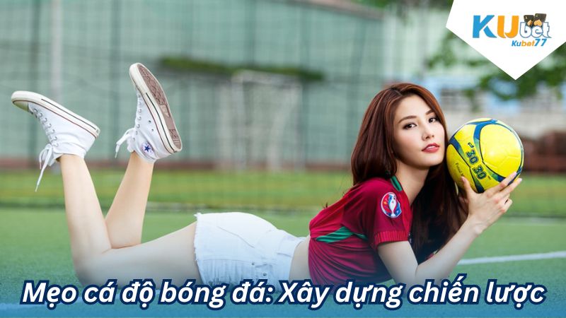 Mẹo cá độ bóng đá: Xây dựng chiến lược