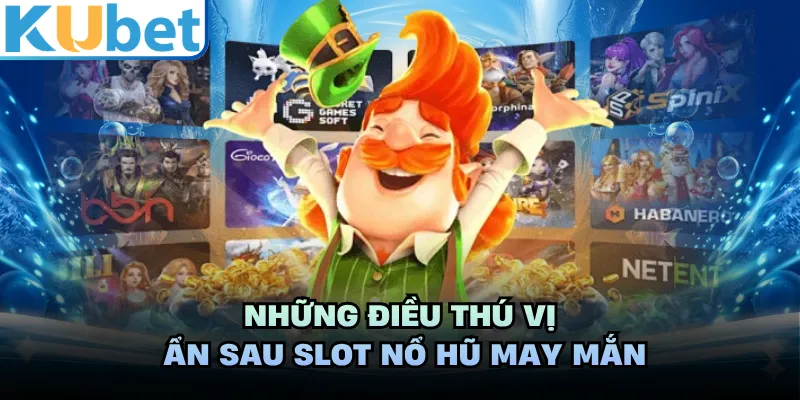 Những điều thú vị ẩn sau slot nổ hũ may mắn 