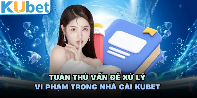 Tuân thủ vấn đề xử lý vi phạm trong nhà cái KUBET 